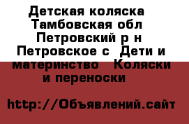 Детская коляска - Тамбовская обл., Петровский р-н, Петровское с. Дети и материнство » Коляски и переноски   